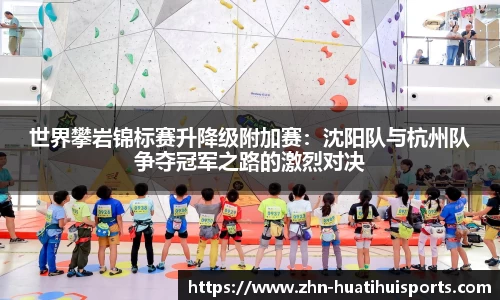 世界攀岩锦标赛升降级附加赛:沈阳队与杭州队争夺冠军之路的激烈对决