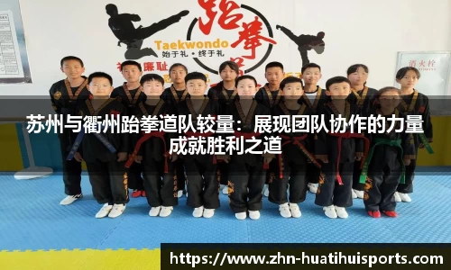 苏州与衢州跆拳道队较量:展现团队协作的力量成就胜利之道