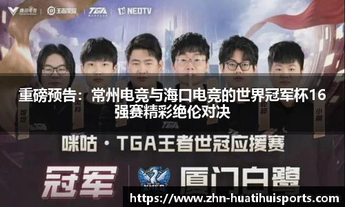 重磅预告:常州电竞与海口电竞的世界冠军杯16强赛精彩绝伦对决