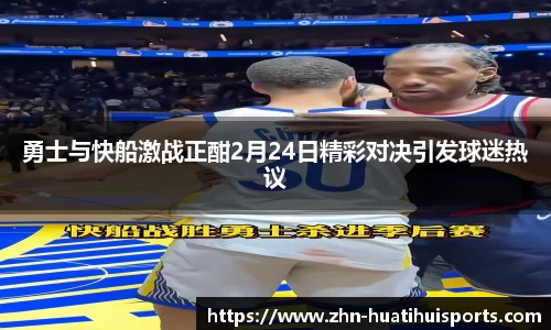 勇士与快船激战正酣2月24日精彩对决引发球迷热议